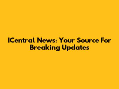 ICentral News: Your Source For Breaking Updates