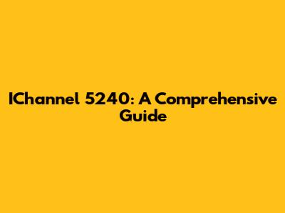 IChannel 5240: A Comprehensive Guide