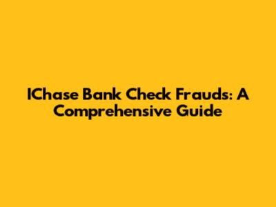 IChase Bank Check Frauds: A Comprehensive Guide