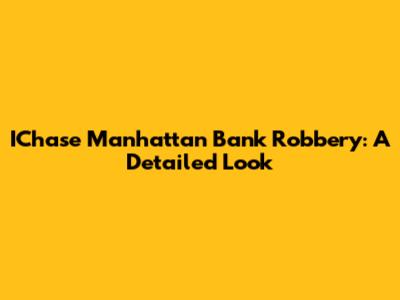 IChase Manhattan Bank Robbery: A Detailed Look