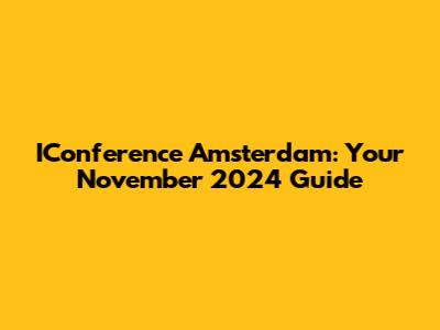 IConference Amsterdam: Your November 2024 Guide