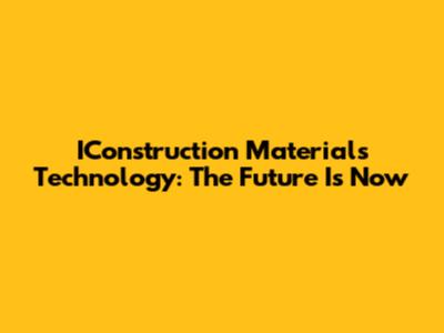 IConstruction Materials Technology: The Future Is Now