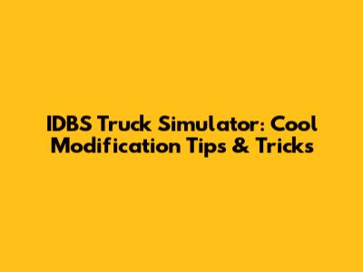 IDBS Truck Simulator: Cool Modification Tips & Tricks