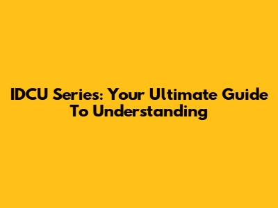 IDCU Series: Your Ultimate Guide To Understanding