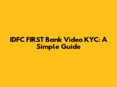IDFC FIRST Bank Video KYC: A Simple Guide