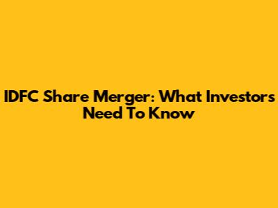 IDFC Share Merger: What Investors Need To Know