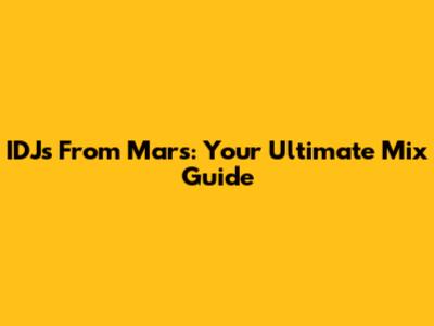 IDJs From Mars: Your Ultimate Mix Guide