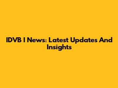 IDVB I News: Latest Updates And Insights