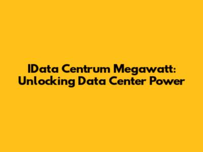 IData Centrum Megawatt: Unlocking Data Center Power
