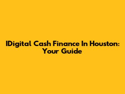 IDigital Cash Finance In Houston: Your Guide