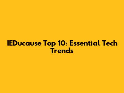 IEDucause Top 10: Essential Tech Trends