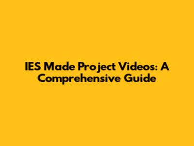 IES Made Project Videos: A Comprehensive Guide