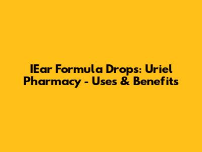 IEar Formula Drops: Uriel Pharmacy - Uses & Benefits