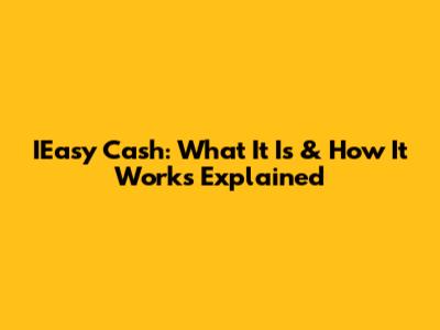 IEasy Cash: What It Is & How It Works Explained