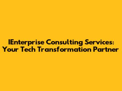 IEnterprise Consulting Services: Your Tech Transformation Partner