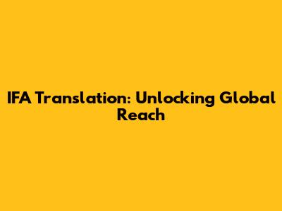 IFA Translation: Unlocking Global Reach