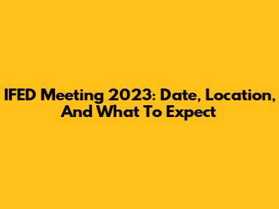 IFED Meeting 2023: Date, Location, And What To Expect