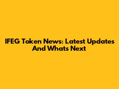 IFEG Token News: Latest Updates And What's Next