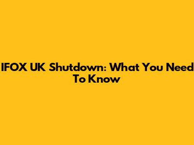 IFOX UK Shutdown: What You Need To Know