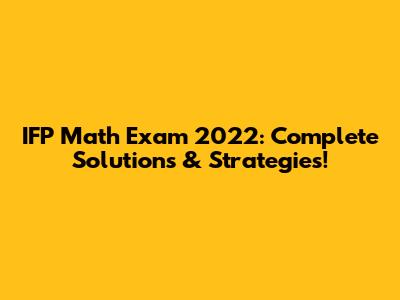 IFP Math Exam 2022: Complete Solutions & Strategies!