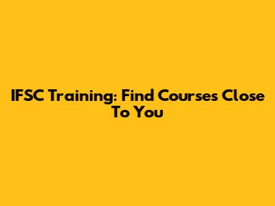 IFSC Training: Find Courses Close To You