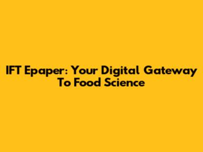 IFT Epaper: Your Digital Gateway To Food Science