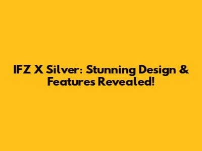 IFZ X Silver: Stunning Design & Features Revealed!