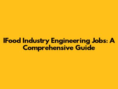 IFood Industry Engineering Jobs: A Comprehensive Guide