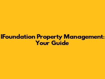 IFoundation Property Management: Your Guide