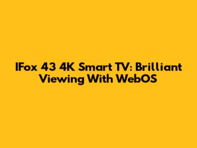 IFox 43" 4K Smart TV: Brilliant Viewing With WebOS