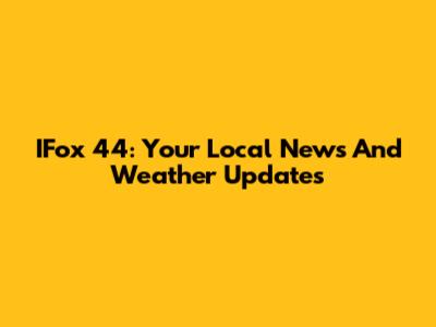 IFox 44: Your Local News And Weather Updates