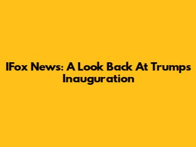 IFox News: A Look Back At Trump's Inauguration