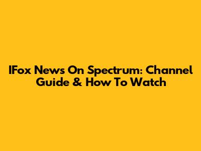IFox News On Spectrum: Channel Guide & How To Watch