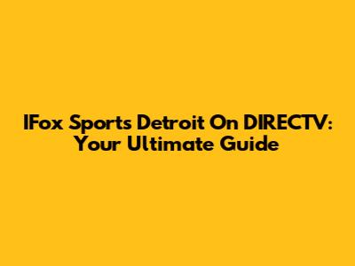 IFox Sports Detroit On DIRECTV: Your Ultimate Guide