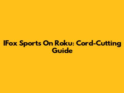 IFox Sports On Roku: Cord-Cutting Guide