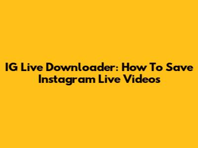 IG Live Downloader: How To Save Instagram Live Videos