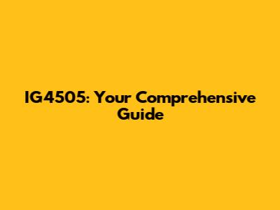 IG4505: Your Comprehensive Guide