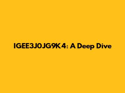 IGEE3J0JG9K4: A Deep Dive