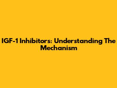 IGF-1 Inhibitors: Understanding The Mechanism