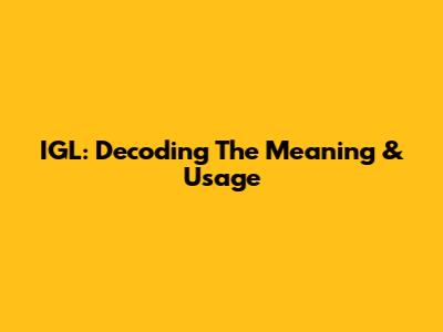 IGL: Decoding The Meaning & Usage