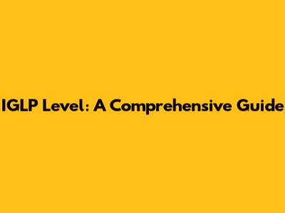 IGLP Level: A Comprehensive Guide