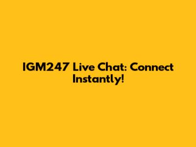 IGM247 Live Chat: Connect Instantly!