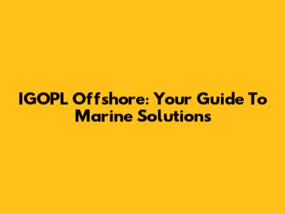 IGOPL Offshore: Your Guide To Marine Solutions