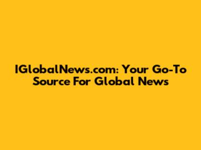 IGlobalNews.com: Your Go-To Source For Global News