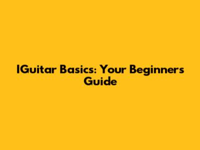 IGuitar Basics: Your Beginner's Guide