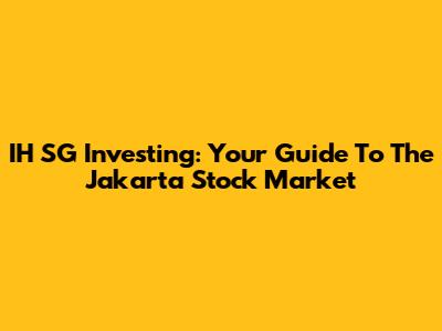 IH SG Investing: Your Guide To The Jakarta Stock Market