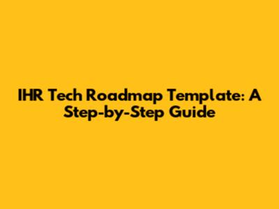 IHR Tech Roadmap Template: A Step-by-Step Guide