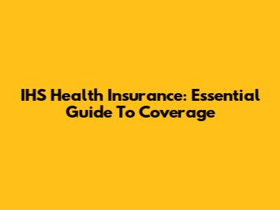 IHS Health Insurance: Essential Guide To Coverage