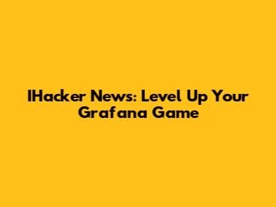 IHacker News: Level Up Your Grafana Game