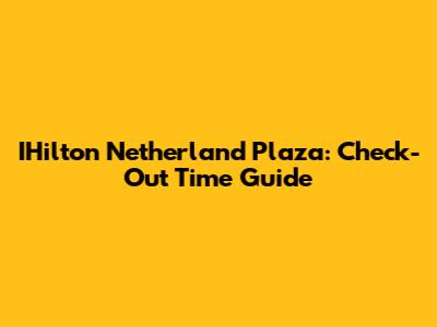 IHilton Netherland Plaza: Check-Out Time Guide